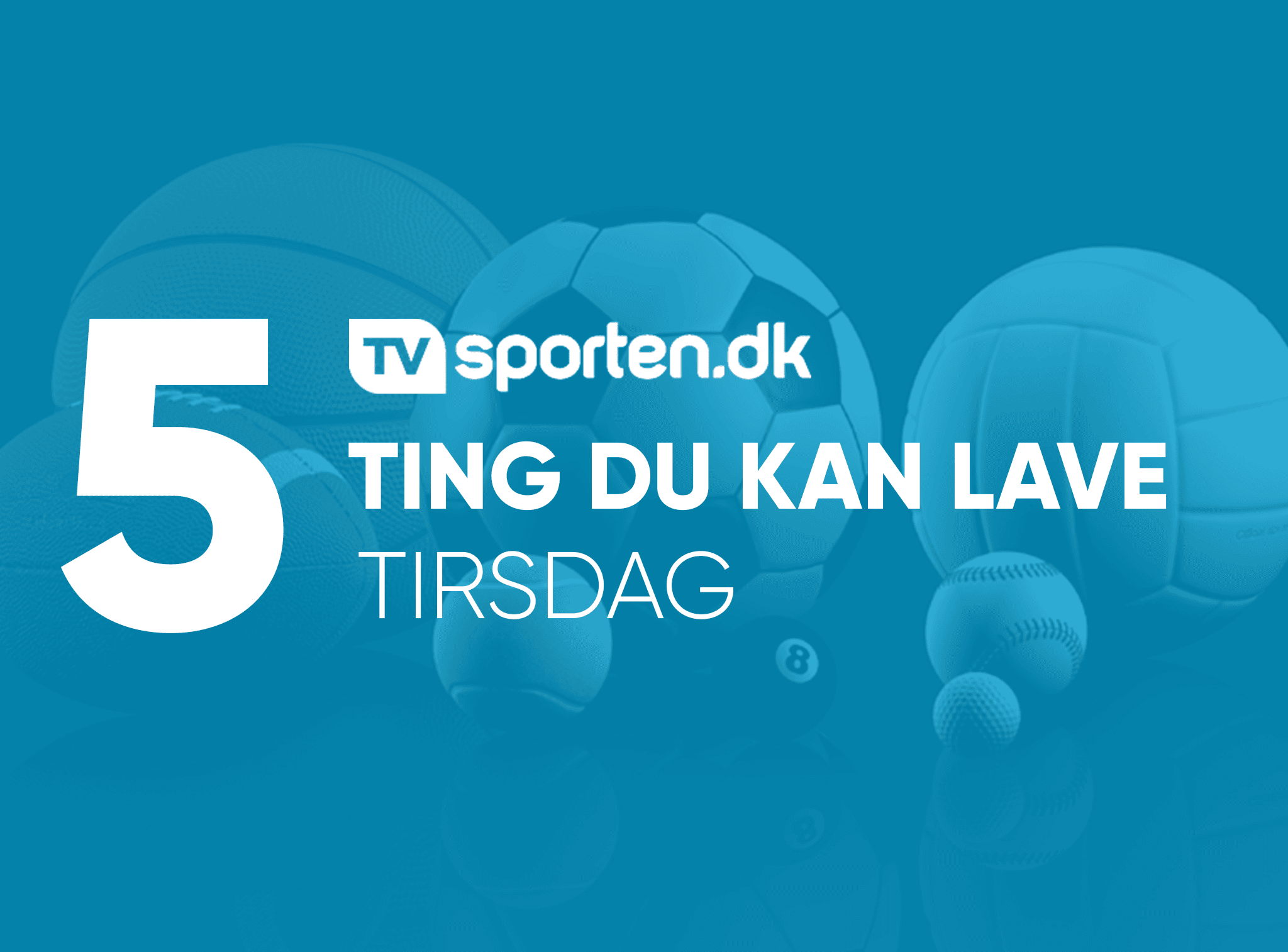 5 Ting du kan lave: Tirsdag
